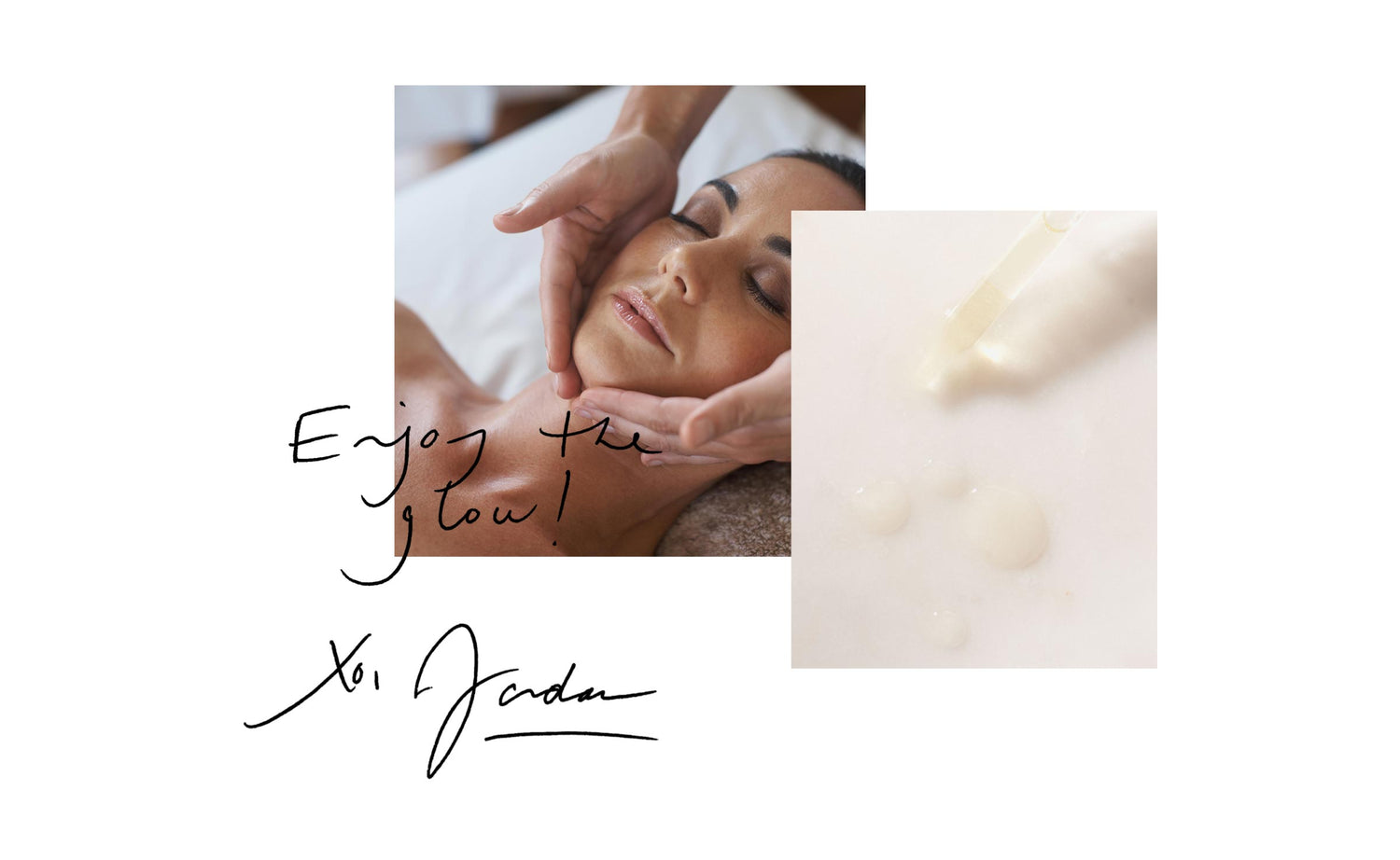 An collage of an image of a woman getting a facial coupled with an image of a dropper dropping facial oil onto a white surface. Text in Jordan's handwriting reads: Enjoy the glow! Xo, Jordan